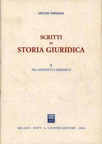 Scritti di storia giuridica. Vol. 9: Tra antichità e Medioevo. - Giulio Vismara - Libro Giuffrè 2000 | Libraccio.it