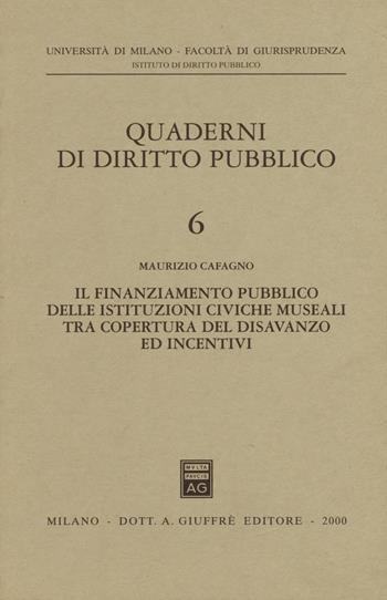 Il finanziamento pubblico delle istituzioni civiche museali tra copertura del disavanzo ed incentivi - Maurizio Cafagno - Libro Giuffrè 2000, Univ. Mi-Fac. giur. Dip. dir. pubblico | Libraccio.it