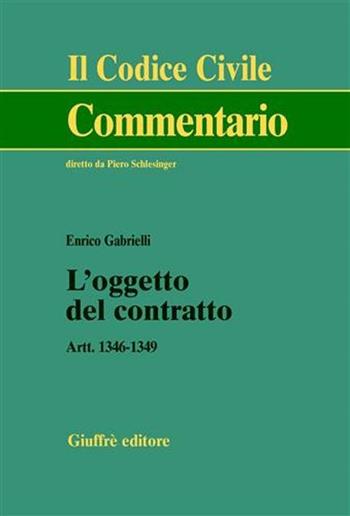 L' oggetto del contratto. Artt. 1346-1349 - Enrico Gabrielli - Libro Giuffrè 2001, Il codice civile. Commentario | Libraccio.it