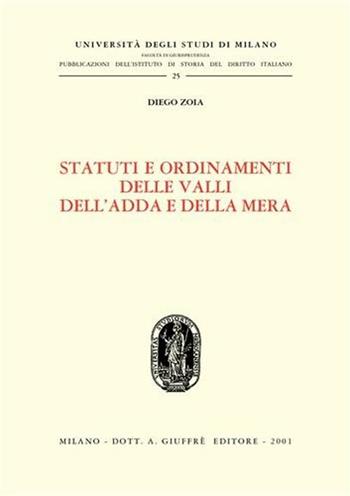 Statuti e ordinamenti delle valli dell'Adda e della Mera - Diego Zoia - Libro Giuffrè 2001, Univ. Milano-Ist. storia diritto italiano | Libraccio.it