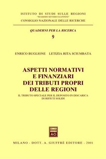 Aspetti normativi e finanziari dei tributi propri delle regioni. Il tributo speciale per il deposito in discarica di rifiuti solidi - Enrico Buglione, Letizia R. Sciumbata - Libro Giuffrè 2001, Cnr. Ist. studi regioni.Quad. per la rice | Libraccio.it