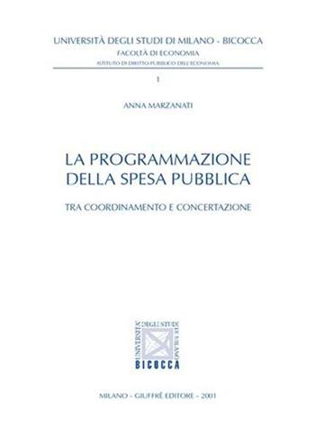 La programmazione della spesa pubblica. Tra coordinamento e concertazione - Anna Marzanati - Libro Giuffrè 2001, Univ. Milano Bicocca-Ist. dir.pubbl.econ. | Libraccio.it