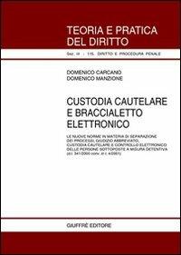 Custodia cautelare e braccialetto elettronico. Le nuove norme in materia di separazione dei processi, giudizio abbreviato, custodia cautelare... - Domenico Carcano, Domenico Manzione - Libro Giuffrè 2001, Teoria pratica dir. III: dir. proc. pen. | Libraccio.it