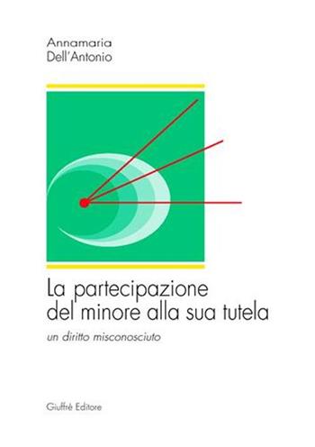 La partecipazione del minore alla sua tutela. Un diritto misconosciuto - Annamaria Dell'Antonio - Libro Giuffrè 2001 | Libraccio.it