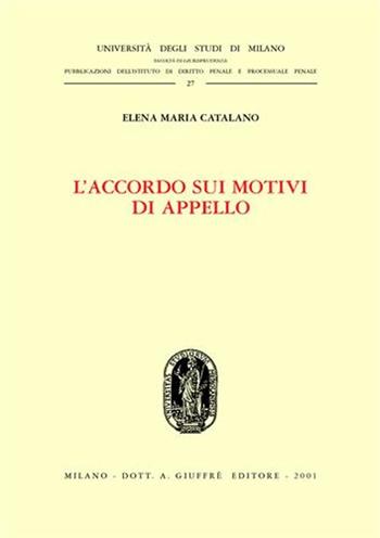 L' accordo sui motivi di appello - Elena M. Catalano - Libro Giuffrè 2001, Univ. Milano-Fac. giuridica | Libraccio.it