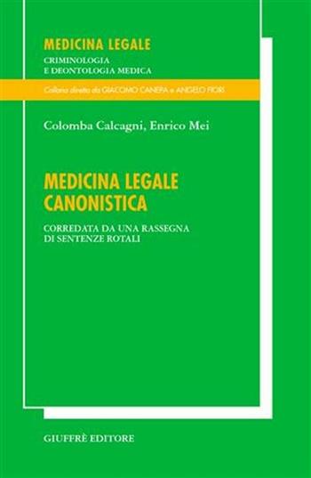 Medicina legale canonistica. Corredata da una rassegna di sentenze rotali - Colomba Calcagni, Enrico Mei - Libro Giuffrè 2002, Medicina leg. criminologia deontol. med. | Libraccio.it