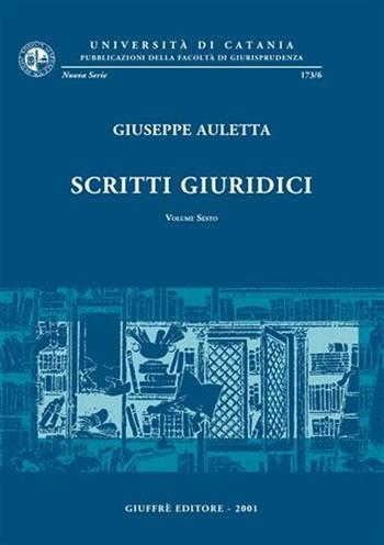 Scritti giuridici. Vol. 6 - Giuseppe Auletta - Libro Giuffrè 2001, Univ. Catania-Fac. giurisprudenza | Libraccio.it