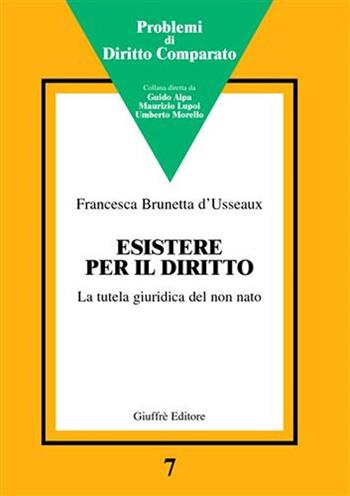 Esistere per il diritto. La tutela giuridica del non nato - Francesca Brunetta D' Usseaux - Libro Giuffrè 2001, Problemi di diritto comparato | Libraccio.it