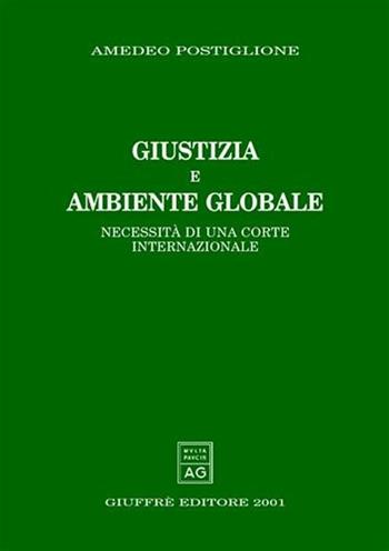 Giustizia e ambiente globale. Necessità di una Corte internazionale - Amedeo Postiglione - Libro Giuffrè 2001 | Libraccio.it