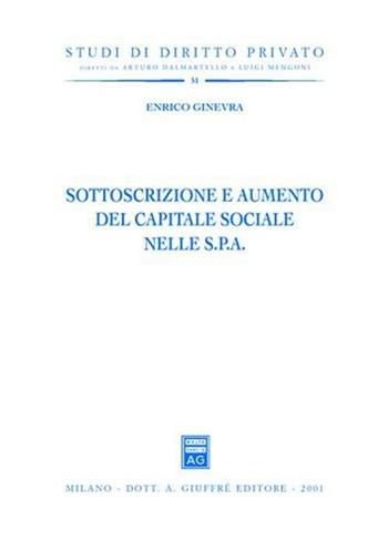 Sottoscrizione e aumento del capitale sociale nelle Spa - Enrico Ginevra - Libro Giuffrè 2001, Studi di diritto privato | Libraccio.it