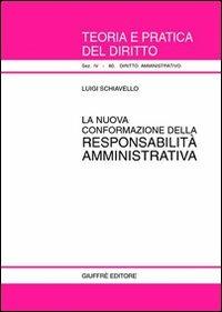 La nuova conformazione della responsabilità amministrativa - Luigi Schiavello - Libro Giuffrè 2001, Teoria e pratica del diritto. IV | Libraccio.it