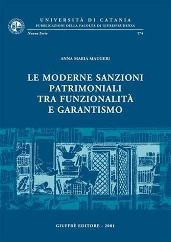 Le moderne sanzioni patrimoniali tra funzionalità e garantismo - Anna Maria Maugeri - Libro Giuffrè 2001, Univ. Catania-Fac. giurisprudenza | Libraccio.it