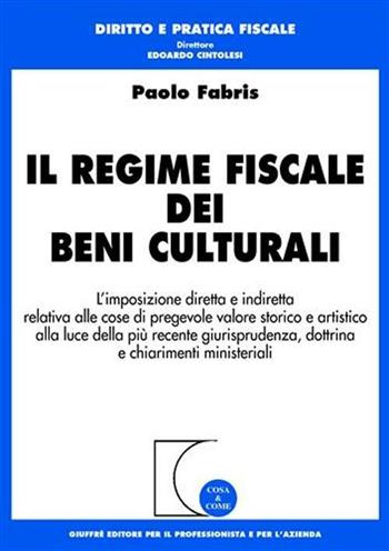Il regime fiscale dei beni culturali. L'imposizione diretta e indiretta relativa alle cose di pregevole valore storico e artistico... - Paolo Fabris - Libro Giuffrè 2001, Cosa & come. Diritto e pratica fiscale | Libraccio.it