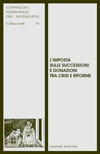 L' imposta sulle successioni e donazioni tra crisi e riforme  - Libro Giuffrè 2001, Cons. nazionale notariato. Studi | Libraccio.it