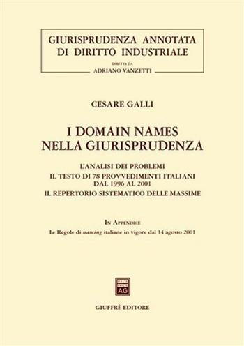 I domain names nella giurisprudenza. L'analisi dei problemi. Il testo di 78 provvedimenti italiani dal 1996 al 2001. Il repertorio sistematico delle massime - Cesare Galli - Libro Giuffrè 2001, Giurisprudenza annotata di diritto industriale | Libraccio.it