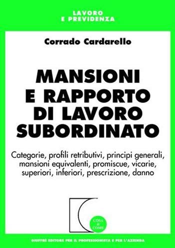 Mansioni e rapporto di lavoro subordinato - Corrado Cardarello - Libro Giuffrè 2001, Cosa & come. Lavoro e previdenza | Libraccio.it