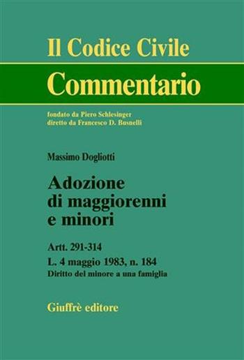 Adozione di maggiorenni e minori. Artt. 291-314. L. 4 maggio 1983, n.184. Diritto del minore a una famiglia - Massimo Dogliotti - Libro Giuffrè 2002, Il codice civile. Commentario | Libraccio.it