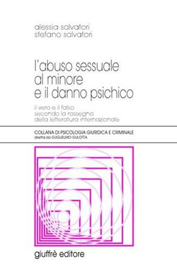 L' abuso sessuale al minore e il danno psichico. Il vero e il falso secondo la rassegna della letteratura internazionale - Alessia Salvatori, Stefano Salvatori - Libro Giuffrè 2001, Psicologia giuridica e criminale | Libraccio.it