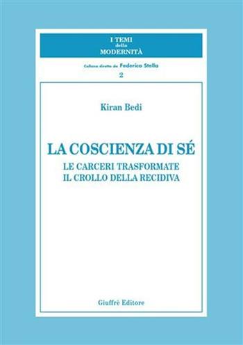 La coscienza di sé. Le carceri trasformate. Il crollo della recidiva - Kiran Bedi - Libro Giuffrè 2001, I temi della modernità | Libraccio.it