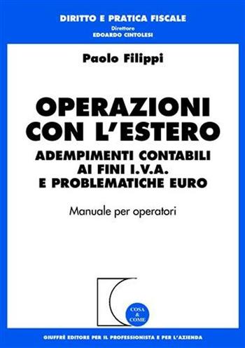 Operazioni con l'estero. Adempimenti contabili ai fini IVA e problematiche euro. Manuale per operatori - Paolo Filippi - Libro Giuffrè 2001, Cosa & come. Diritto e pratica fiscale | Libraccio.it