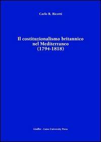 Il costituzionalismo britannico nel Mediterraneo (1794-1818) - Carlo R. Ricotti - Libro Giuffrè 2005, Luiss Roma. Studi stor. politici | Libraccio.it