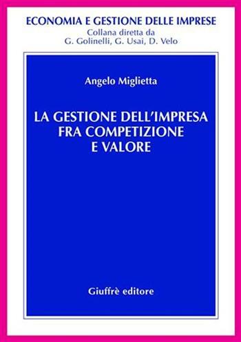 La gestione dell'impresa fra competizione e valore - Angelo Miglietta - Libro Giuffrè 2001, Economia e gestione delle imprese | Libraccio.it