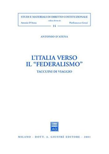 L' Italia verso il «federalismo». Taccuini di viaggio - Antonio D'Atena - Libro Giuffrè 2001, Studi e materiali diritto costituzionale | Libraccio.it