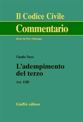L' adempimento del terzo. Art. 1180 - Claudio Turco - Libro Giuffrè 2002, Il codice civile. Commentario | Libraccio.it