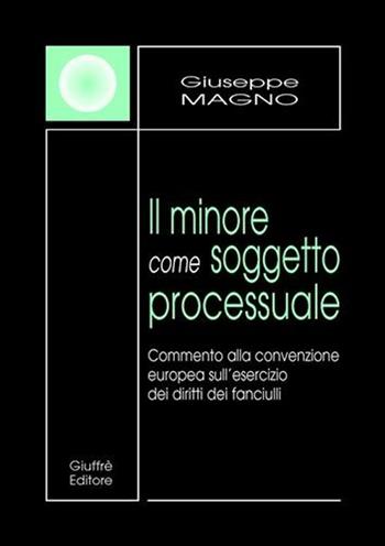 Il minore come soggetto processuale. Commento alla convenzione europea sull'esercizio dei diritti dei fanciulli - Giuseppe Magno - Libro Giuffrè 2001 | Libraccio.it