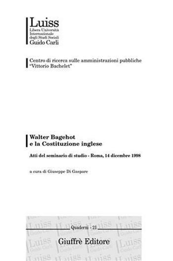 Walter Bagehot e la costituzione inglese. Atti del Seminario di studio (Roma, 14 dicembre 1998)  - Libro Giuffrè 2001, Luiss Roma. C. richer. amm. pubbl.V.Bach. | Libraccio.it