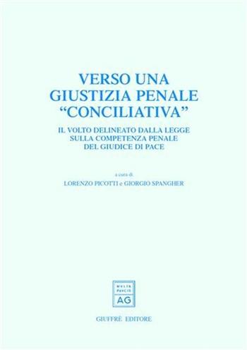 Verso una giustizia penale «conciliativa». Il volto delineato dalla legge sulla competenza penale del giudice di pace. Atti del Convegno (Trento, 25-26 maggio 2001)  - Libro Giuffrè 2002 | Libraccio.it