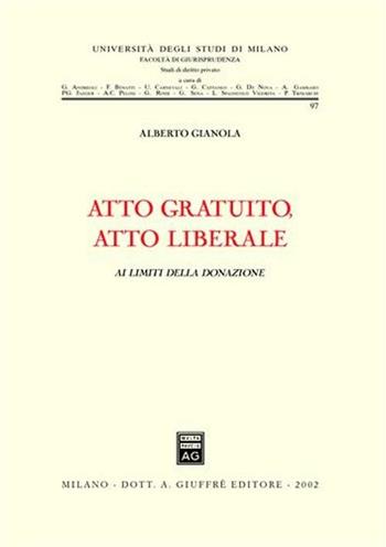 Atto gratuito, atto liberale. Ai limiti della donazione - Alberto Gianola - Libro Giuffrè 2002, Univ. Milano-Ist. dir. privato dell'econ. | Libraccio.it