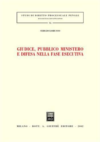 Giudice, pubblico ministero e difesa nella fase esecutiva - Sergio Lorusso - Libro Giuffrè 2002, Studi di diritto processuale penale | Libraccio.it