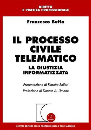 Il processo civile telematico. La giustizia informatizzata - Francesco Buffa - Libro Giuffrè 2002, Cosa & come. Diritto e pratica profess. | Libraccio.it