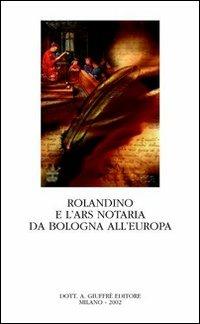 Rolandino e l'ars notaria da Bologna all'Europa. Atti del Convegno internazionale di studi storici sulla figura e l'opera di Rolandino (Bologna, 9-10 ottobre 2000)  - Libro Giuffrè 2002, Cons. nazionale notariato | Libraccio.it