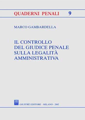 Il controllo del giudice penale sulla legalità amministrativa - Marco Gambardella - Libro Giuffrè 2002, Quaderni penali | Libraccio.it
