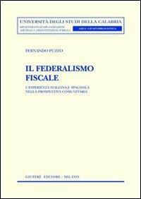 Il federalismo fiscale. L'esperienza italiana e spagnola nella prospettiva comunitaria - Fernando Puzzo - Libro Giuffrè 2002, Univ. Calabria-Dip.org.az.amm.pubb.Giuri. | Libraccio.it