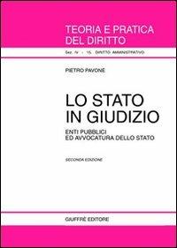 Lo Stato in giudizio. Enti pubblici ed avvocatura dello Stato - Pietro Pavone - Libro Giuffrè 2002, Teoria e pratica del diritto. IV | Libraccio.it