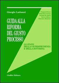 Guida alla riforma del giusto processo. Lo stato della giurisprudenza e della dottrina - Giorgio Lattanzi - Libro Giuffrè 2002 | Libraccio.it