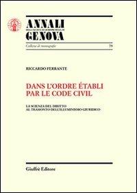 Dans l'ordre etabli par le Code civil. La scienza del diritto al tramonto dell'illuminismo giuridico - Riccardo Ferrante - Libro Giuffrè 2002 | Libraccio.it