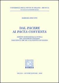 Dal pacere ai pacta conventa. Aspetti sostanziali e tutela del fenomeno pattizio dall'epoca arcaica all'editto giulianeo - Barbara Biscotti - Libro Giuffrè 2002, Univ. Milano Bicocca-Fac. giurisprudenza | Libraccio.it