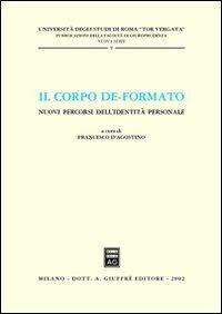 Il corpo de-formato. Nuovi percorsi dell'identità personale. Atti del Convegno (Università di Roma «Tor Vergata», gennaio 2001)  - Libro Giuffrè 2002, Univ.Roma Tor Vergata-Fac. giurisprudenza | Libraccio.it