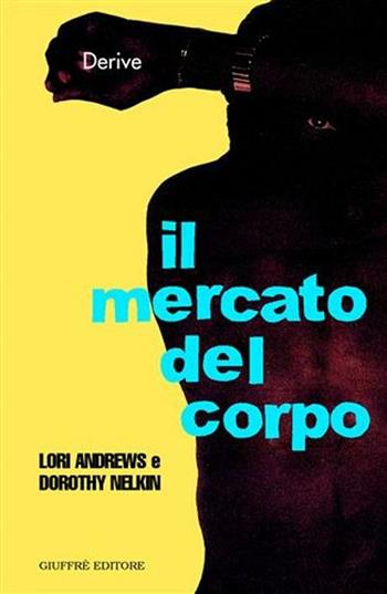 Il mercato del corpo - Lori Andrews, Dorothy Nelkin - Libro Giuffrè 2002, Derive | Libraccio.it