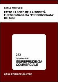 Fatto illecito della società e responsabilità «proporzionata» dei soci - Carlo Amatucci - Libro Giuffrè 2002, Quaderni di giurisprudenza commerciale | Libraccio.it