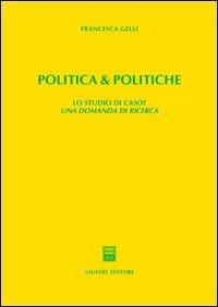 Politica & politiche. Lo studio di caso? Una domanda di ricerca - Francesca Gelli - Libro Giuffrè 2002 | Libraccio.it