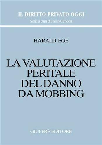 La valutazione peritale del danno da mobbing - Harald Ege - Libro Giuffrè 2002, Il diritto privato oggi | Libraccio.it
