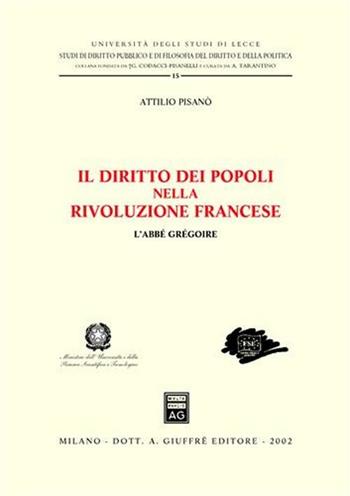 Il diritto dei popoli nella Rivoluzione francese. L'abbé Gregoire - Attilio Pisanò - Libro Giuffrè 2002, Univ. Lecce-Fac. giurisprudenza | Libraccio.it