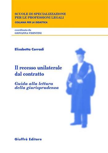 Il recesso unilaterale dal contratto. Guida alla lettura della giurisprudenza - Elisabetta Corradi - Libro Giuffrè 2002, Scuole specializ. prof. legali. Didattica | Libraccio.it