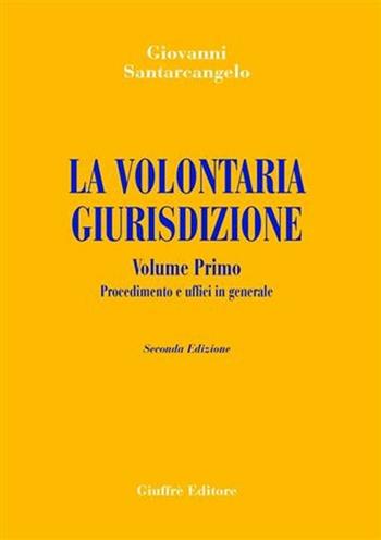 La volontaria giurisdizione. Vol. 1: Procedimento e uffici in generale. - Giovanni Santarcangelo - Libro Giuffrè 2003 | Libraccio.it