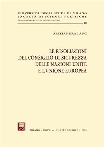 Le risoluzioni del Consiglio di sicurezza delle Nazioni Unite e l'Unione Europea - Alessandra Lang - Libro Giuffrè 2002, Univ. Milano-Fac. scienze politiche | Libraccio.it